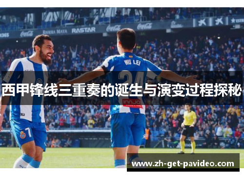 西甲锋线三重奏的诞生与演变过程探秘
