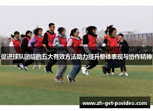 促进球队团结的五大有效方法助力提升整体表现与协作精神
