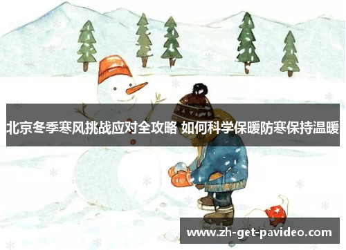 北京冬季寒风挑战应对全攻略 如何科学保暖防寒保持温暖
