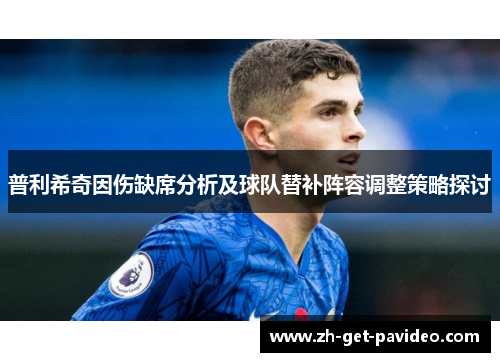 普利希奇因伤缺席分析及球队替补阵容调整策略探讨