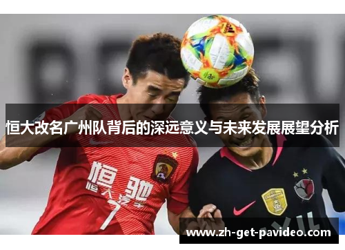 恒大改名广州队背后的深远意义与未来发展展望分析