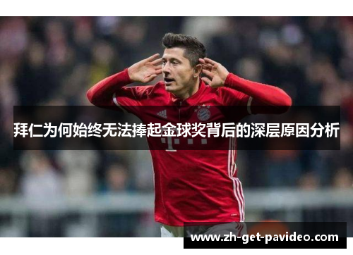 拜仁为何始终无法捧起金球奖背后的深层原因分析