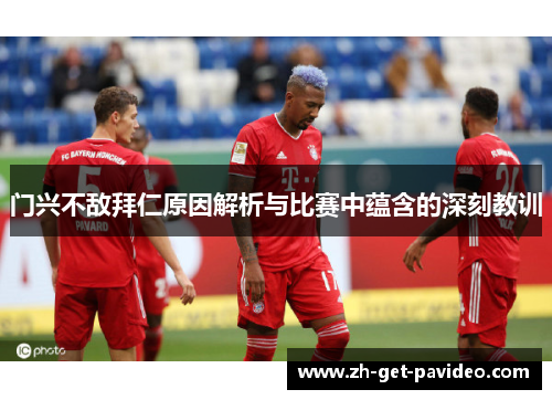 门兴不敌拜仁原因解析与比赛中蕴含的深刻教训