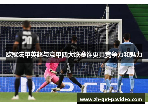 欧冠法甲英超与意甲四大联赛谁更具竞争力和魅力