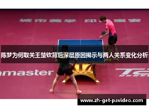 陈梦为何取关王楚钦背后深层原因揭示与两人关系变化分析 陈梦为何取关王楚钦背后深层原因揭示与两人关系变化分析