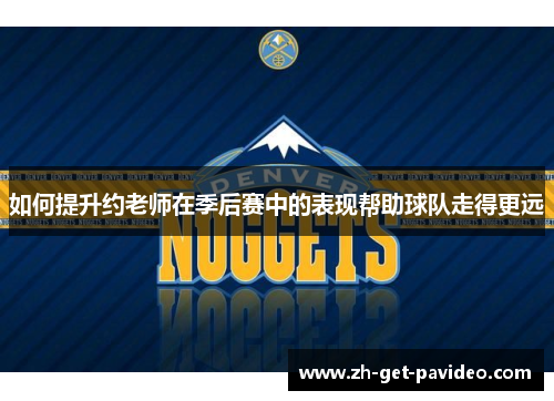 如何提升约老师在季后赛中的表现帮助球队走得更远 如何提升约老师在季后赛中的表现帮助球队走得更远
