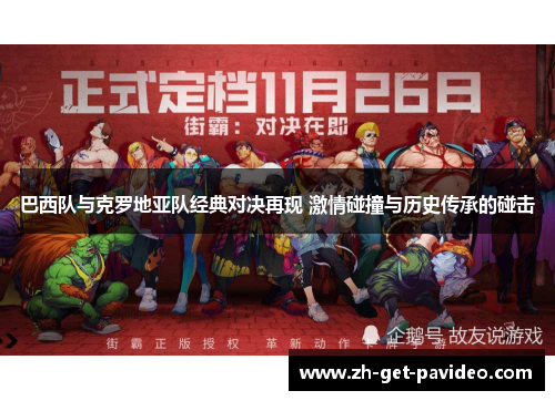 巴西队与克罗地亚队经典对决再现 激情碰撞与历史传承的碰击 巴西队与克罗地亚队经典对决再现 激情碰撞与历史传承的碰击