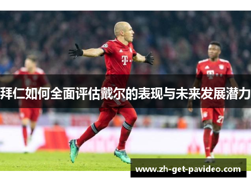 拜仁如何全面评估戴尔的表现与未来发展潜力