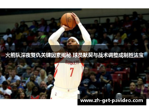 火箭队深夜复仇关键因素揭秘 球员默契与战术调整成制胜法宝 火箭队深夜复仇关键因素揭秘 球员默契与战术调整成制胜法宝