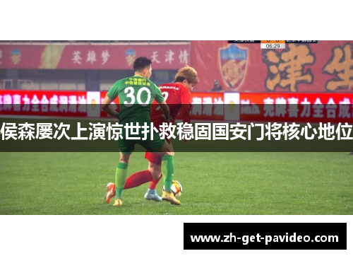 侯森屡次上演惊世扑救稳固国安门将核心地位