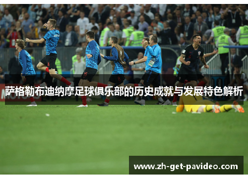 萨格勒布迪纳摩足球俱乐部的历史成就与发展特色解析 萨格勒布迪纳摩足球俱乐部的历史成就与发展特色解析