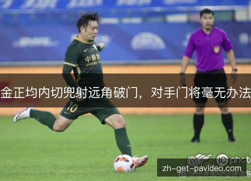 金正均内切兜射远角破门，对手门将毫无办法